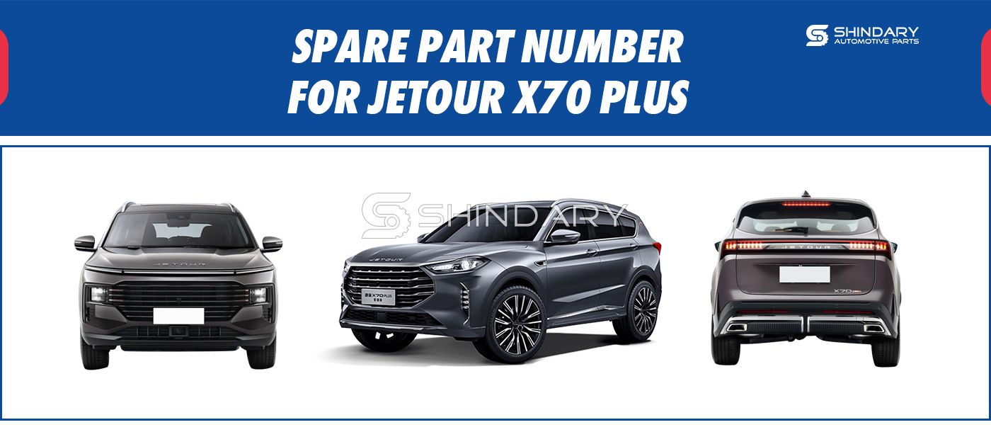 【SHINDARY PRODUCTS】SPARE PARTS NUMBERS FOR JETOUR X70 PLUS