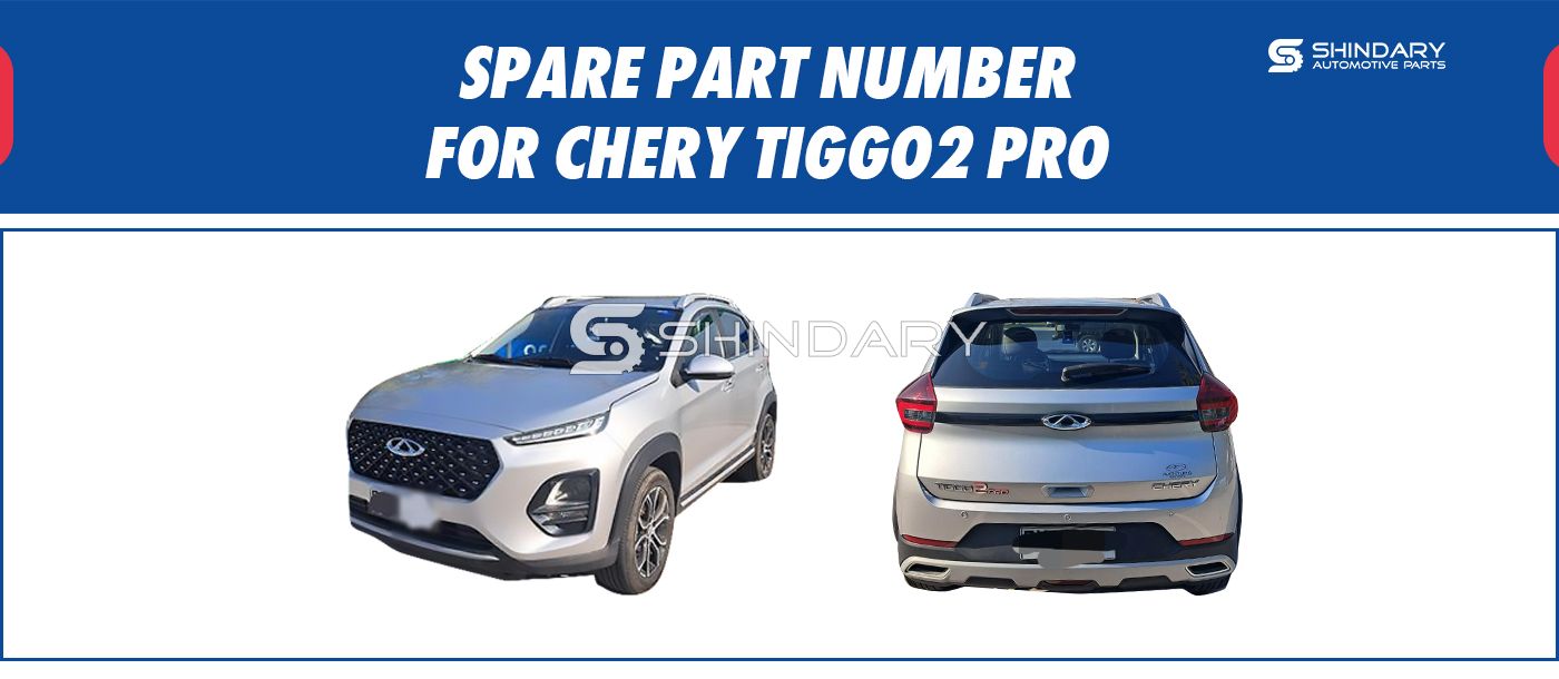 【SHINDARY PRODUCTS】SPARE PARTS NUMBERS FOR CHERY TIGGO2 PRO