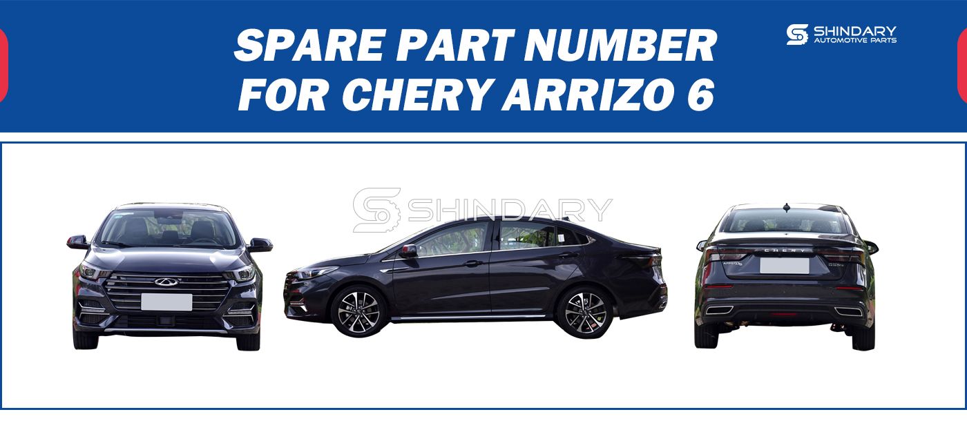 【SHINDARY PRODUCTS】SPARE PARTS NUMBERS FOR CHERY ARRIZO 6